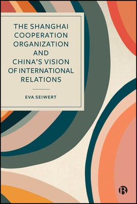 The Shanghai Cooperation Organization and China’s Vision of International Relations